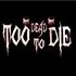 Too Dead To Die
