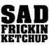 Sad Ketchup